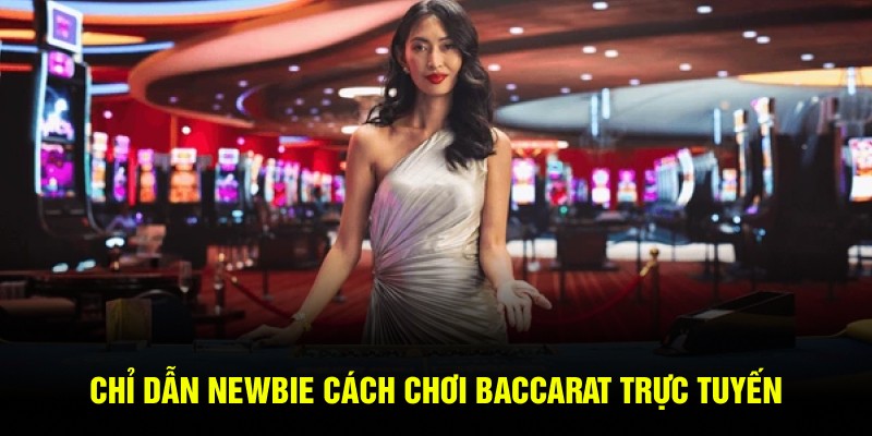Chỉ dẫn newbie cách chơi Baccarat trực tuyến