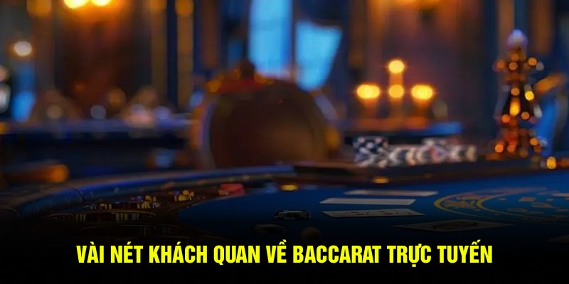 Vài nét khách quan về Baccarat trực tuyến